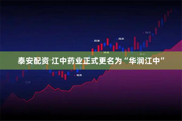 泰安配资 江中药业正式更名为“华润江中”